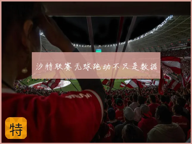 沙特联赛无球跑动不只是数据