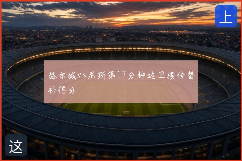 赫尔城vs尼斯第17分钟边卫横传替补得分