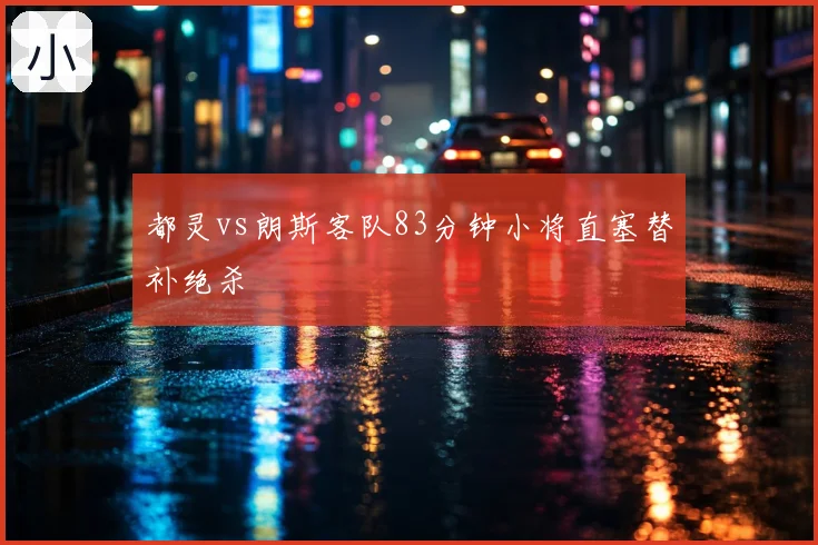 都灵vs朗斯客队83分钟小将直塞替补绝杀